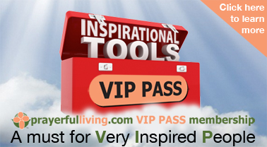 Become a PrayerfulLiving.com VIP PASS Member and gain total access to all of our inspirational resources